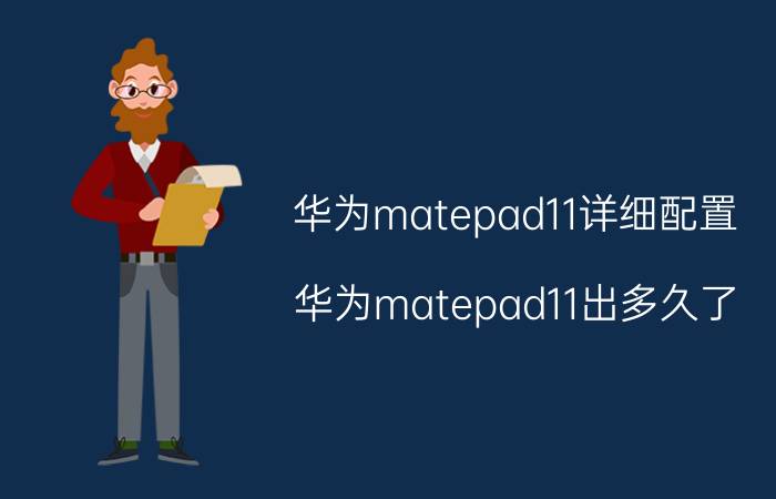 华为matepad11详细配置 华为matepad11出多久了？